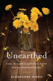 Unearthed : love, acceptance, and other lessons from an abandoned garden cover image cdn