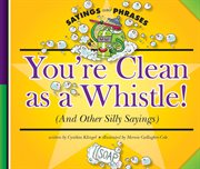 You're clean as a whistle! : (and other silly sayings) cover image cdn