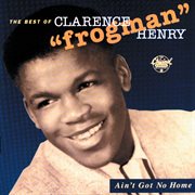 Ain't got no home:  the best of clarence "frogman" henry (reissue). Reissue cover image cdn