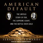 American default : the untold story of FDR, the Supreme Court, and the battle over gold cover image cdn
