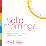 Hello mornings : how to build a grace-filled, life-giving morning routine cover image cdn