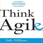 Think agile : how smart entrepreneurs adapt in order to succeed cover image cdn