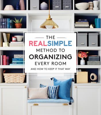 The RealSimple method to organizing every room : and how to keep it that way cover image
