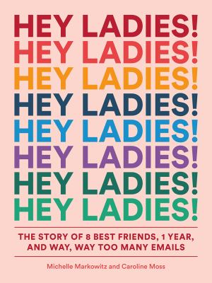 Hey ladies! : the story of 8 best friends, 1 year, and way, way too many emails cover image