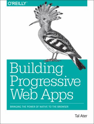 Building progressive web apps : bringing the power of native to the browser cover image