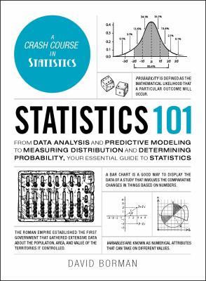 Statistics 101 : from data analysis and predictive modeling to measuring distribution and determining probability, your essential guide to statistics cover image