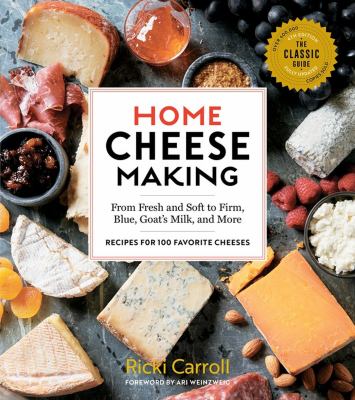 Home cheese making : from fresh and soft to firm, blue, goat's milk, and more : recipes for 100 favorite cheeses cover image