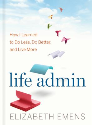Life admin : how I learned to do less, do better, and live more cover image