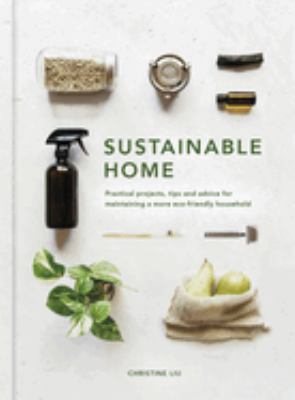Sustainable home : practical projects, tips and advice for maintatining a more eco-friendly household cover image