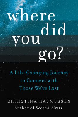 Where did you go? : the surprising truth of life beyond life and the transformative journey to find those we've lost cover image
