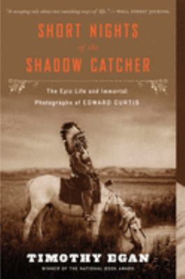 Short nights of the shadow catcher : the epic life and immortal photographs of Edward Curtis  cover image cdn