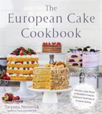 The European cake cookbook : discover a new world of decadence from the celebrated traditions of European baking cover image