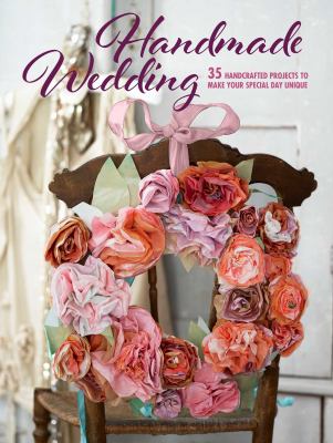 Handmade wedding : 35 handcrafted projects to make your special day unique cover image