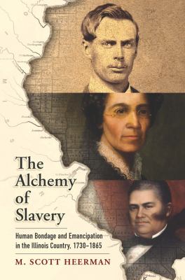 The alchemy of slavery : human bondage and emancipation in the Illinois Country, 1730-1865 cover image