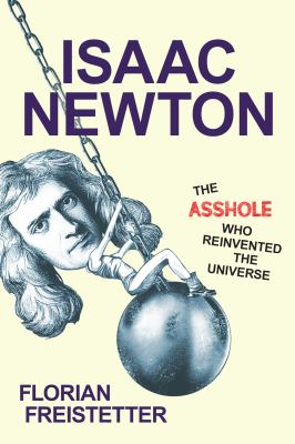 Isaac Newton : the asshole who reinvented the universe cover image