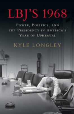 LBJ's 1968 : power, politics, and the presidency in America's year of upheaval  cover image cdn