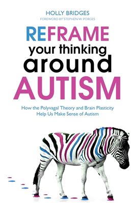 Reframe your thinking around autism : how the polyvagal theory and brain plasticity help us make sense of autism  cover image cdn