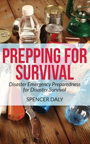 Prepping for survival : disaster emergency preparedness for disaster survival cover image cdn