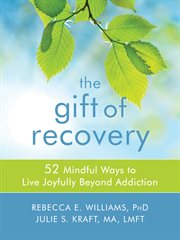 The Gift of Recovery : Mindfulness Skills for Living Joyfully Beyond Addiction cover image cdn