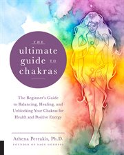 The ultimate guide to chakras : the beginner's guide to balancing, healing, and unblocking your chakras for health and positive energy cover image cdn