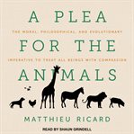 A plea for the animals : the moral, philosophical, and evolutionary imperative to treat all beings with compassion cover image cdn