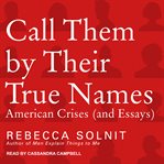 Call them by their true names : American crises (and essays) cover image cdn