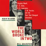 The world broke in two : Virginia Woolf, T. S. Eliot, D. H. Lawrence, E. M. Forster, and the year that changed literature cover image cdn