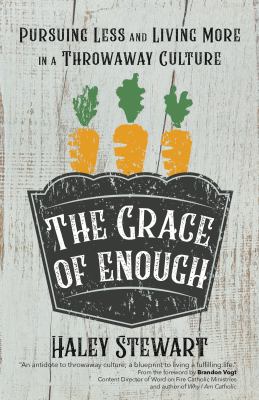 The grace of enough : pursuing less and living more in a throwaway culture cover image
