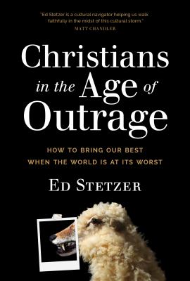 Christians in the age of outrage : how to bring our best when the world is at its worst cover image