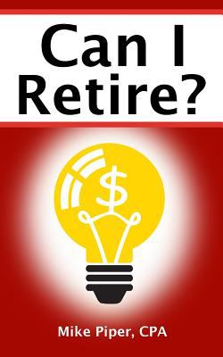 Can I retire? : how much money you need to retire and how to manage your retirement savings, explained in 100 pages or less cover image