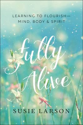 Fully alive : learning to flourish -- mind, body & spirit cover image