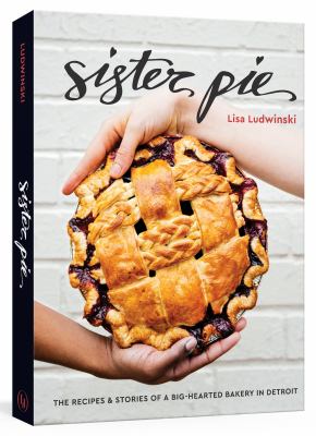 Sister Pie : the recipes & stories of a big-hearted bakery in Detroit cover image
