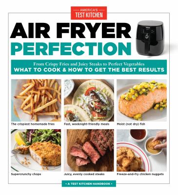Air fryer perfection : from crispy fries and juicy steaks to perfect vegetables : what to cook and how to get the best results cover image