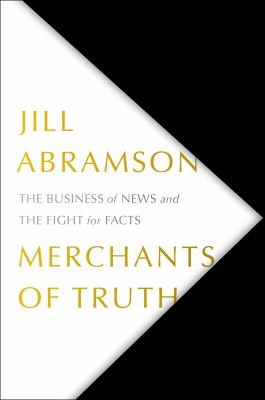 Merchants of truth : the business of news and the fight of facts cover image