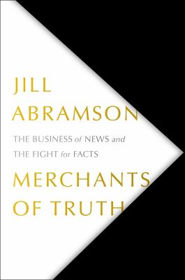 Merchants of truth : the business of news and the fight of facts  cover image cdn