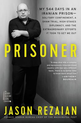 Prisoner : my 544 days in an Iranian prison--solitary confinement, a sham trial, high-stakes diplomacy, and the extraordinary efforts it took to get me out cover image