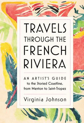 Travels through the French Riviera : an artist's guide to the storied coastline, from Menton to Saint-Tropez cover image