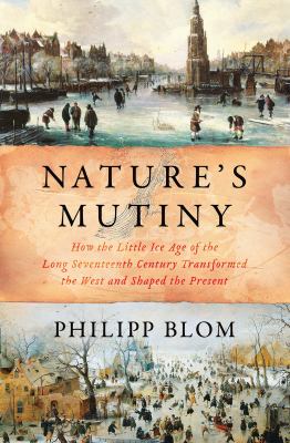 Nature's mutiny : how the little Ice Age of the long seventeenth century transformed the West and shaped the present cover image
