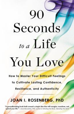 90 seconds to a life you love : how to master your difficult feelings to cultivate lasting confidence, resilience, and authenticity cover image
