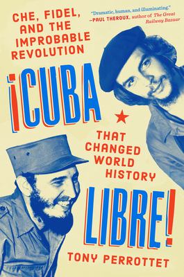 Cuba libre! : Che, Fidel, and the improbable revolution that changed world history cover image