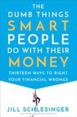 The dumb things smart people do with their money : thirteen ways to right your financial wrongs cover image