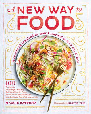 A new way to food : 100 recipes to encourage a healthy relationship with food, nourish your beautiful body, and celebrate real wellness for life cover image