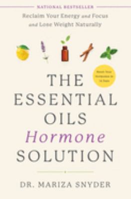 The essential oils hormone solution : reclaim your energy and focus and lose weight naturally cover image