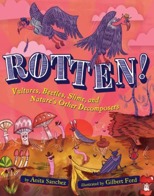 Rotten! : vultures, beetles, slime, and nature's other decomposers cover image
