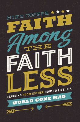 Faith among the faithless : learning from Esther how to live in a world gone mad  cover image cdn