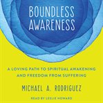 Boundless awareness : a loving path to spiritual awakening and freedom from suffering cover image cdn