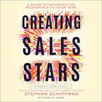 Creating sales stars : a guide to managing the millennials on your team cover image cdn