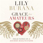 Grace for amateurs : field notes on a journey back to faith cover image cdn