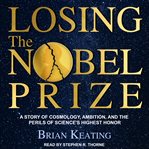 Losing the Nobel Prize : a story of cosmology, ambition, and the perils of science's highest honor cover image cdn