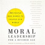Moral leadership for a divided age : fourteen people who dared to change our world cover image cdn